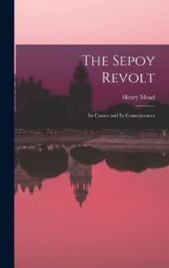 The Sepoy Revolt: Its Causes and Its Consequences REVIEW